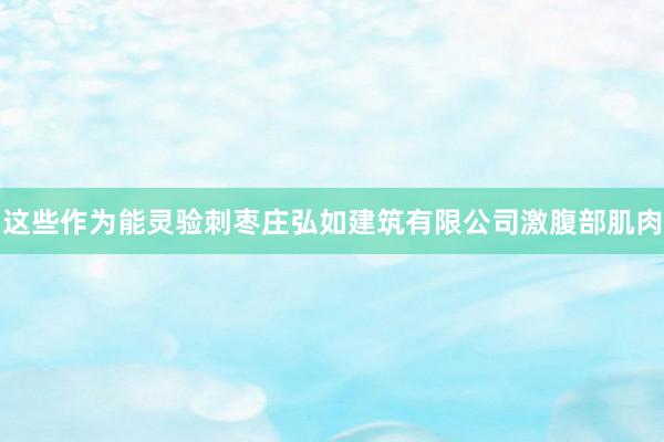 这些作为能灵验刺枣庄弘如建筑有限公司激腹部肌肉
