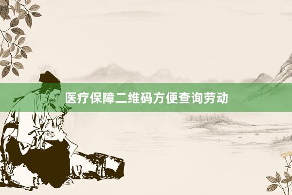医疗保障二维码方便查询劳动